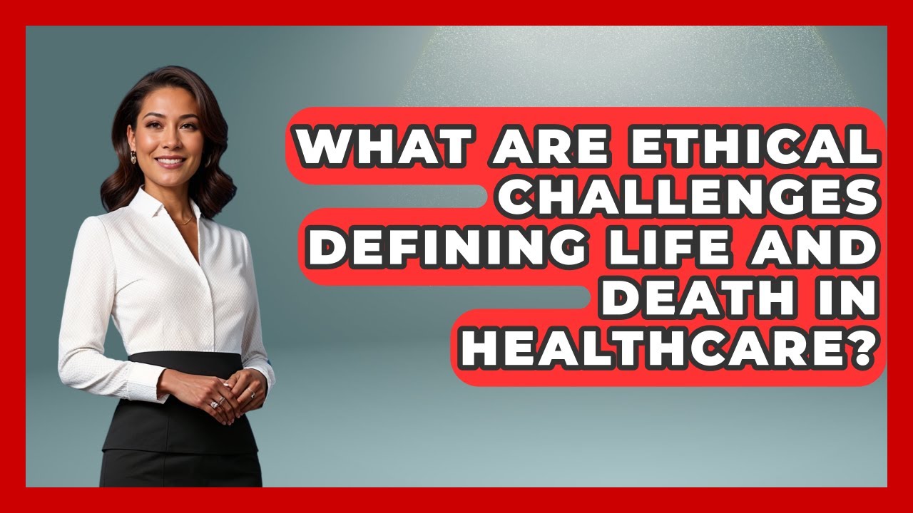 What Are Ethical Challenges Defining Life And Death In Healthcare? - Moral Politics Experts