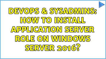 DevOps & SysAdmins: How to install Application Server role on Windows Server 2016? (2 Solutions!!)
