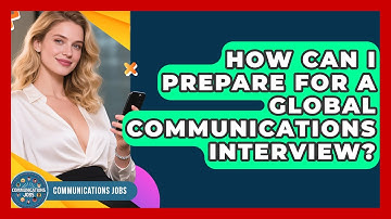 How Can I Prepare for a Global Communications Interview? - Communications Jobs