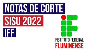 IFF: NOTAS DE CORTE SISU 2022 INSTITUTO FEDERAL FLUMINENSE
