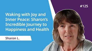 Waking with Joy and Inner Peace: Sharon’s Incredible Journey to Happiness and Health