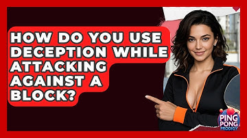How Do You Use Deception While Attacking Against A Block? - Ping Pong Prodigy