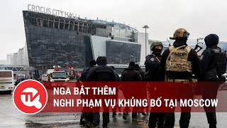 Nga bắt thêm nghi phạm vụ khủng bố tại Moscow | Truyền hình Quốc hội Việt Nam