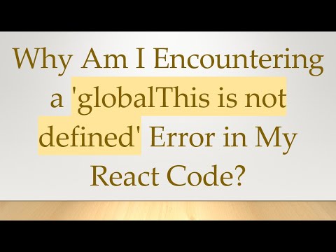 Why Am I Encountering a 'globalThis is not defined' Error in My React Code?