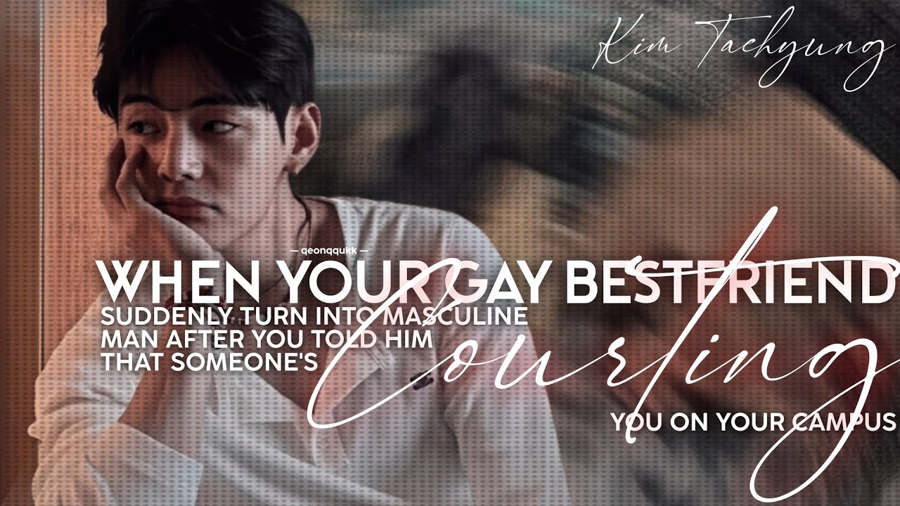 When Your Gay Bestfriend Turned Into Masculine After You Told Him About- || Taehyung FF || Oneshot 