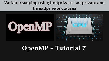 OpenMP - Tutorial 7 - Variable scoping using firstprivate, lastprivate and threadprivate clauses