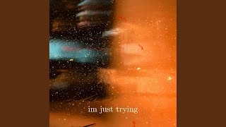 Im just Trying