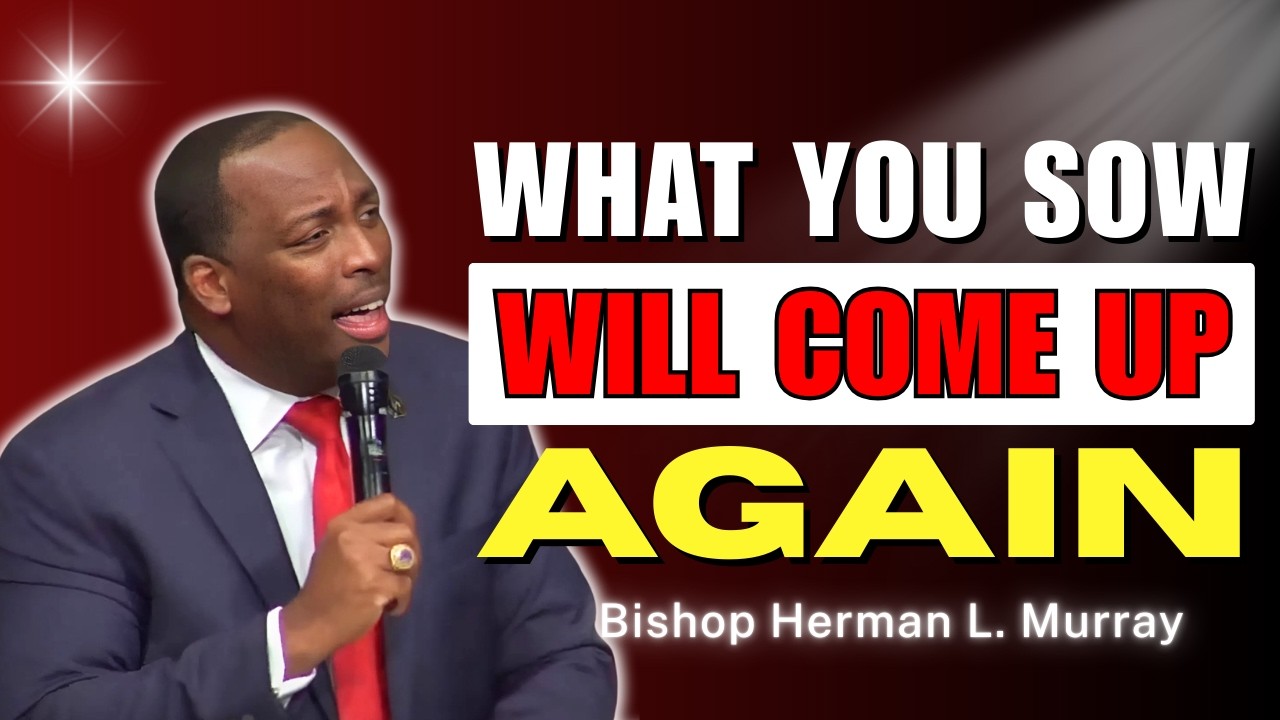 It’s Coming Up Again: Are You Ready For What You’ve Sown? | Bishop Herman Murray