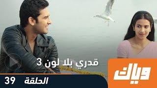 مسلسل قدري بلا لون - الجزء الثالث - الحلقة 39 | وياك