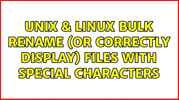 Unix & Linux: bulk rename (or correctly display) files with special characters (4 Solutions!!)