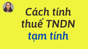 CÁCH TÍNH THUẾ TNDN TẠM TÍNH