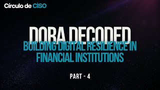 DORA Decoded: Building Digital Resilience in Financial Institutions | Episode 4