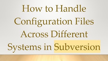 How to Handle Configuration Files Across Different Systems in Subversion