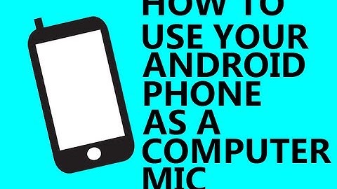 How To Use Your Android Phone As A Computer Mic