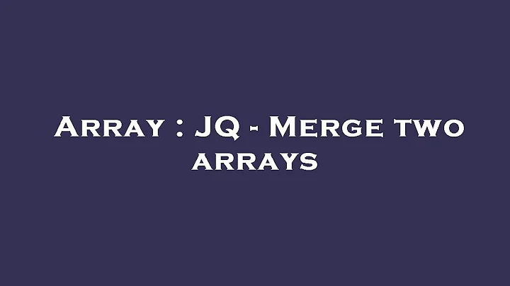 Array : JQ - Merge two arrays