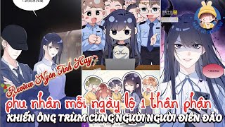 PHU NHÂN MỖI NGÀY LỘ 1 THÂN PHẬN KHIẾN ÔNG TRÙM CÙNG NGƯỜI NGƯỜI ĐIÊN ĐẢO - Review Ngôn Tình Hay
