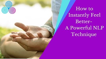 How to Instantly Feel Better- A Powerful NLP Technique