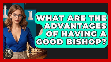 What Are The Advantages Of Having A Good Bishop? - The Chess Codex
