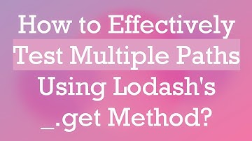 How to Effectively Test Multiple Paths Using Lodash
