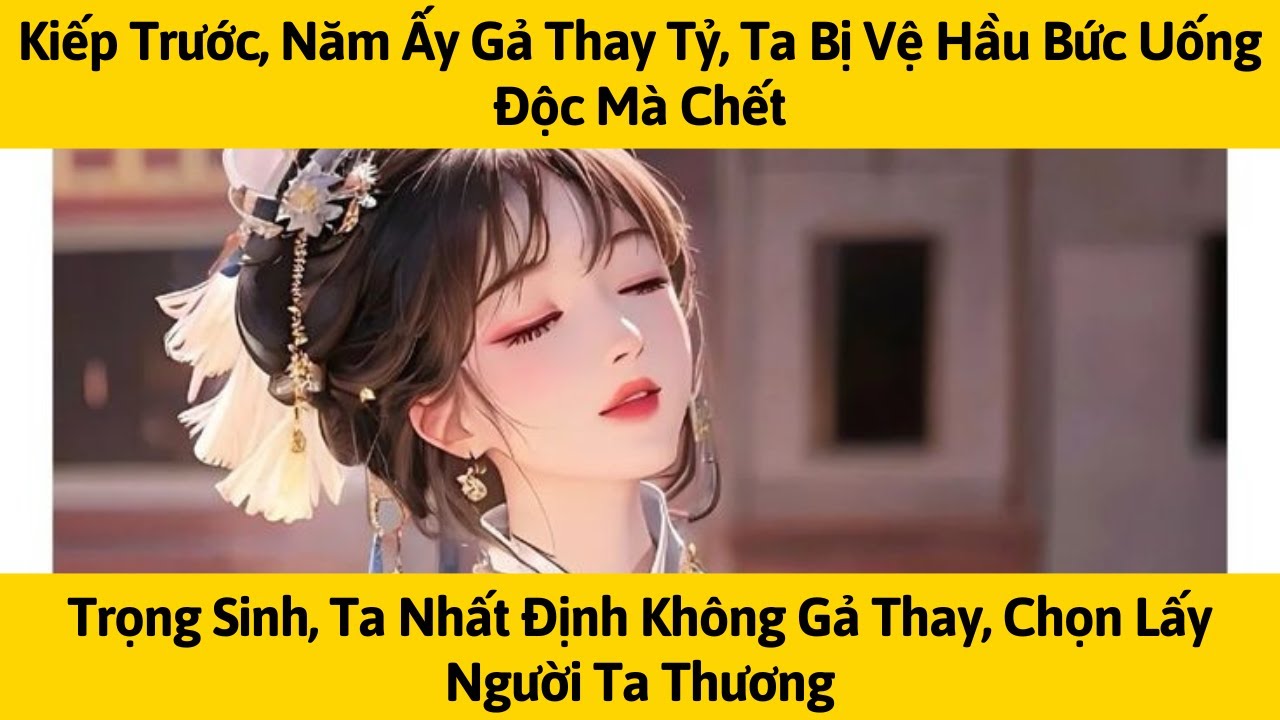 [FULL] KIẾP TRƯỚC, TA GẢ THAY TỶ, TA BỊ VỆ HẦU BỨC UỐNG ĐỘC MÀ CHẾT | TÁO MÊ TRUYỆN