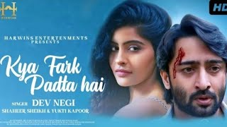 Kya Fark Padta Hai | Official Video | Dev Negi | Shaheer Sheikh | Yukti Kapoor |