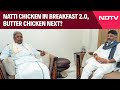 Karnataka Congress News | Natti Chicken In Breakfast 2.0, Butter Chicken Next?