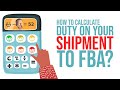 HOW TO CALCULATE DUTY ON YOUR SHIPMENT TO FBA