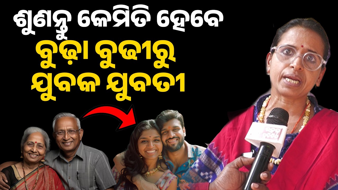 ଶୁଣନ୍ତୁ କେମିତି ହେବେବୁଢ଼ା ବୁଢୀରୁ ଯୁବକ ଯୁବତୀ !