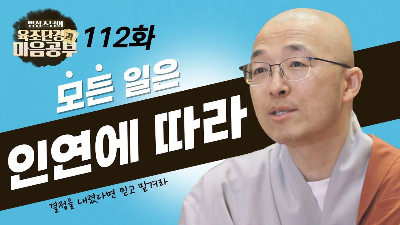 모든 일들은 인연에 따라 이루어질 것이다 - [법상스님의 육조단경과 마음공부 112회]