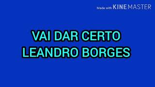 VAI DAR CERTO-LEANDRO BORGES-(PLAYBACK COM LETRA)