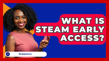 What Is Steam Early Access? - Be App Savvy