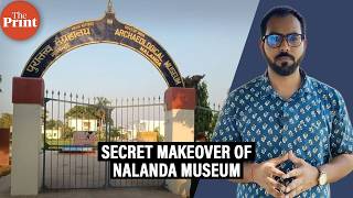 Inside the secret makeover of Nalanda Museum in Bihar- India’s tryst with pride &amp; pain