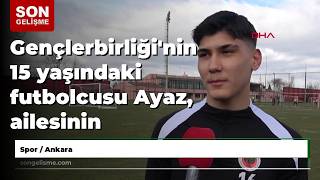 Gençlerbirliği'nin 15 yaşındaki futbolcusu Ayaz, ailesinin futbolculuk geleneğini devam ettiriyor