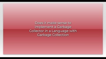 Does it make sense to implement a Garbage Collector in a Language with Garbage Collection
