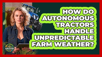 How Do Autonomous Tractors Handle Unpredictable Farm Weather? - The World of Agriculture