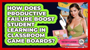 How Does Productive Failure Boost Student Learning In Classroom Game Boards? - Your Crafty Classroom