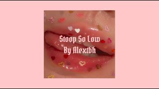 stoop so low ;; alextbh (lyrics)