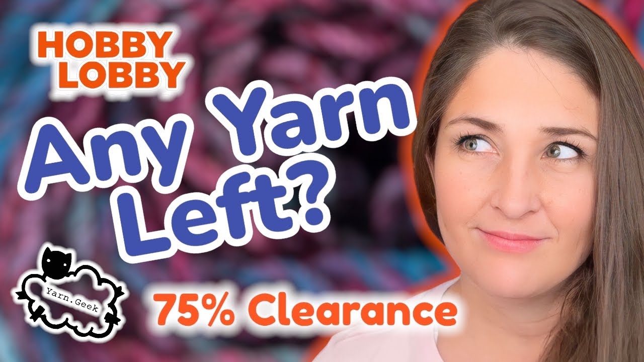 LARGE HOBBY LOBBY 75% OFF YARN CLEARANCE A MUST SEE MARCH 2023/PT