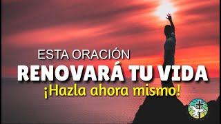 ESTA ORACIÓN RENOVARÁ TU VIDA ¡HAZLA AHORA MISMO!