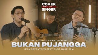 BUKAN PUJANGGA - SIGIT BASE JAM Ft IFAN SEVENTEEN | Cover with the Singer #30 (Cover Version)