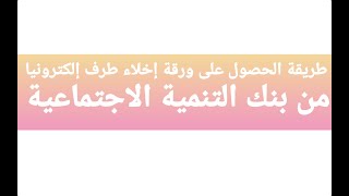 || طريقة الحصول على ورقة إخلاء الطرف إلكترونيا من بنك التنمية الاجتماعية ||