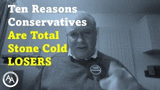 Ten Reasons Conservatives Are Total Stone Cold LOSERS