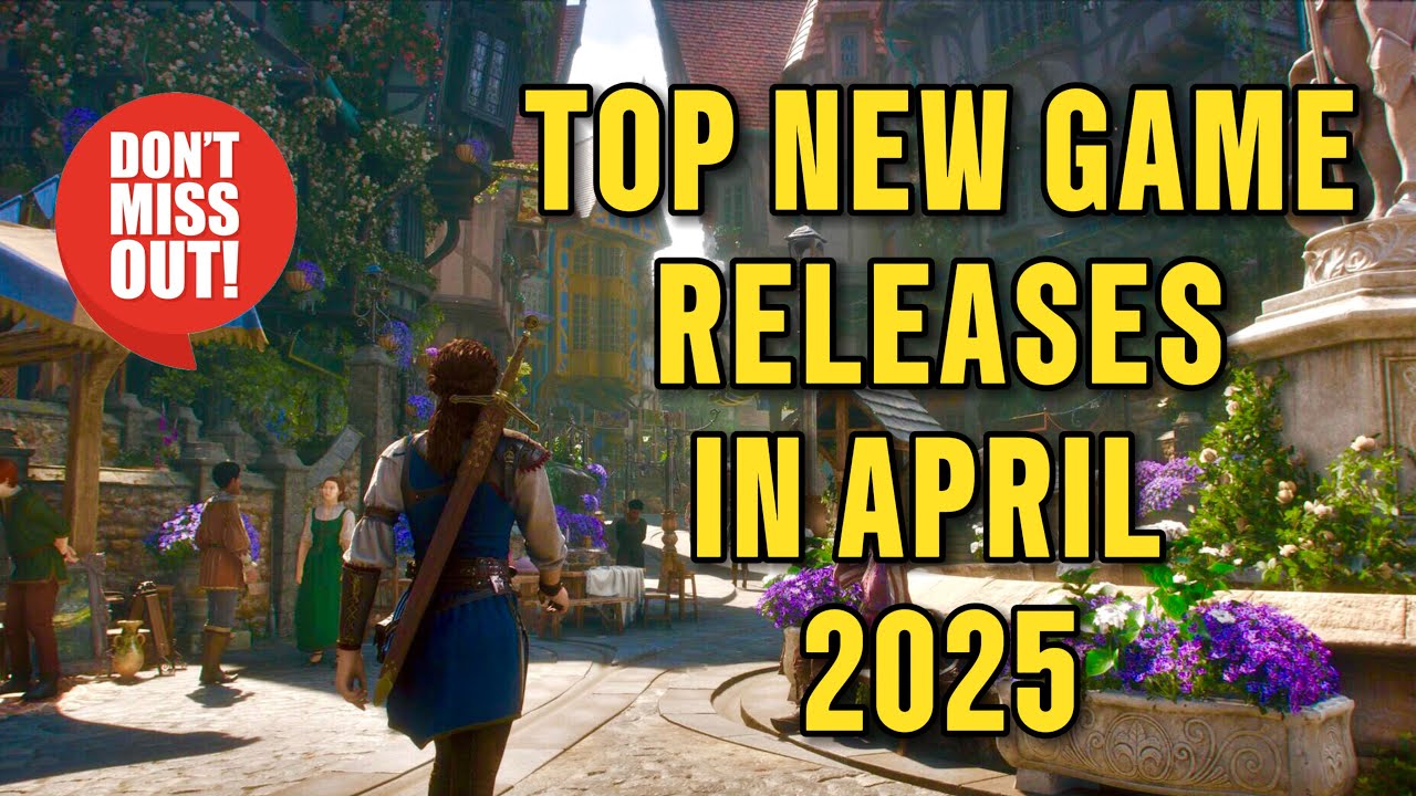 Top Upcoming New Game Releases in April 2025 (Don’t Miss Out)