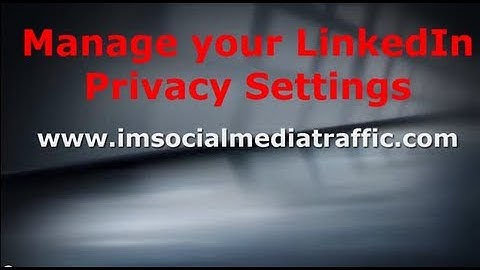 Manage your LinkedIn Privacy Settings
