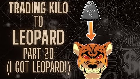 TRADING KILO TO LEOPARD PART 20 (I GOT LEOPARD)