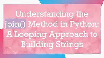 Understanding the join() Method in Python: A Looping Approach to Building Strings