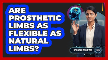 Are Prosthetic Limbs As Flexible As Natural Limbs? - Neurotech Insight Pro