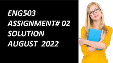 ENG503  ASSIGNMENT # 02  SOLUTION/AUGUST 2022/VU FAST