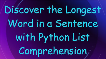 Discover the Longest Word in a Sentence with Python List Comprehension