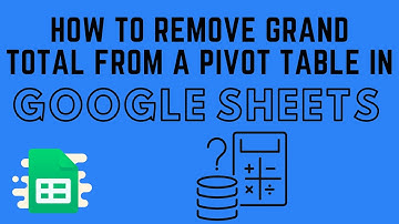 How to Remove Grand Total From a Pivot Table in Google Sheets